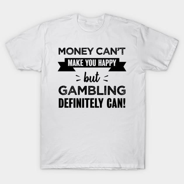 Gambling makes you happy Funny Gift T-Shirt by qwertydesigns